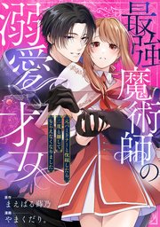 最強魔術師の溺愛才女 ～元パートナーと復縁したら、�二度と離してもらえなくなりました～
