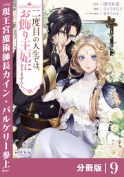 二度目の人生では、お飾り王妃になりません！【分冊版】9（最新刊