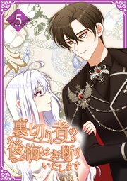 裏切り者の後悔はお断りいたします【単行本版】 5巻（最新刊）｜無料