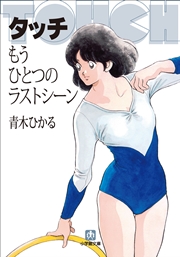 タッチ もうひとつのラストシーン 最新刊 小学館文庫 青木ひかる 無料試し読みなら漫画 マンガ 電子書籍のコミックシーモア