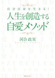 人生を創造する自愛メソッド 自分自身を生きる 最新刊 角川フォレスタ 河合政実 無料試し読みなら漫画 マンガ 電子書籍のコミックシーモア