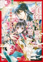 首狩り帝の後宮 寵姫は文を読む 最新刊 ルルル文庫 葵木あんね 椎名咲月 無料試し読みなら漫画 マンガ 電子書籍のコミックシーモア