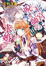王宮呪い師の最悪な求婚 最新刊 ルルル文庫 宮野美嘉 くまの柚子 無料試し読みなら漫画 マンガ 電子書籍のコミックシーモア