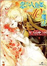 恋する人魚姫と10の魔法 最新刊 一迅社文庫アイリス 一迅社 尾久山ゆうか 榊空也 無料試し読みなら漫画 マンガ 電子書籍のコミックシーモア
