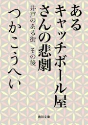 あるキャッチボール屋さんの悲劇 井戸のある街 その後 最新刊 角川文庫 つかこうへい 無料試し読みなら漫画 マンガ 電子書籍のコミックシーモア