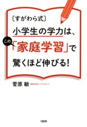 すがわら式 小学生の学力は この 家庭学習 で驚くほど伸びる 大和出版 最新刊 無料試し読みなら漫画 マンガ 電子書籍のコミックシーモア