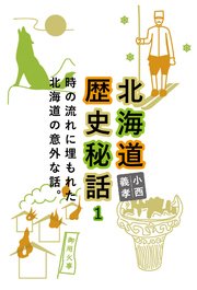 北海道歴史秘話 1 時の流れに埋もれた北海道の意外な話 無料試し 北海道歴史秘話 1 時の流れに埋もれた北海道の意外な話 無料試し