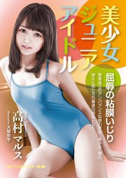 美少女ジュニアアイドル 屈辱の粘膜いじり 最新刊 無料試し読みなら漫画 マンガ 電子書籍のコミックシーモア