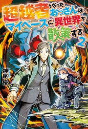超越者となったおっさんはマイペースに異世界を散策する2 無料試し読みなら漫画 マンガ 電子書籍のコミックシーモア 超越者となったおっさんはマイペースに異世界を散策する2 無料試し読みなら漫画 マンガ 電子書籍のコミックシーモア