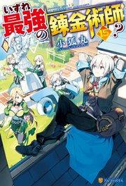 いずれ最強の錬金術師？15 - 小狐丸/人米 - ラノベ・無料試し