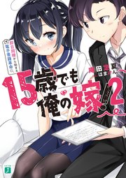 15歳でも俺の嫁 2 即日同棲から始まる電子書籍革命 電子特典付き 最新刊 無料試し読みなら漫画 マンガ 電子書籍のコミックシーモア