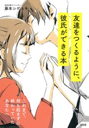 これまで 何も起きずに終わっていたあなたへ 友達をつくるように 彼氏ができる本 大和出版 最新刊 大和出版 藤本シゲユキ 無料試し読みなら漫画 マンガ 電子書籍のコミックシーモア