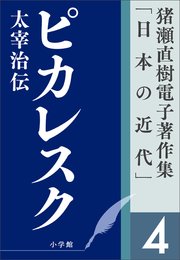 猪瀬直樹電子著作集「日本の近代」第4巻 ピカレスク 太宰治伝 ｜ 猪瀬