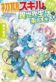 Ss付き 初期スキルが便利すぎて異世界生活が楽しすぎる 3 無料試し読みなら漫画 マンガ 電子書籍のコミックシーモア