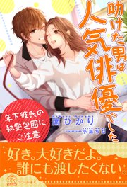 全1 6セット 助けた男は人気俳優でした 年下彼氏の執愛包囲にご注意 イラスト付 最新刊 無料試し読みなら漫画 マンガ 電子書籍のコミックシーモア