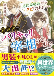 元社長秘書ですがクビにされたので 異世界でバリキャリ宰相めざします 最新刊 ベリーズ文庫 桃城猫緒 欧坂ハル 無料試し読みなら 漫画 マンガ 電子書籍のコミックシーモア