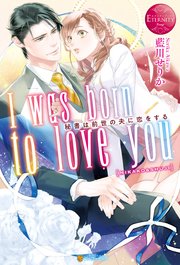 I Was Born To Love You 秘書は前世の夫に恋をする 最新刊 エタニティブックス 藍川せりか 一夜人見 無料試し読みなら漫画 マンガ 電子書籍のコミックシーモア