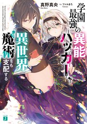 学園最強の異能ハッカー 異世界魔術をも支配する 電子特典付き 最新刊 無料試し読みなら漫画 マンガ 電子書籍のコミックシーモア