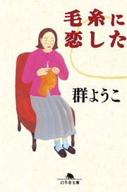 毛糸に恋した 最新刊 幻冬舎文庫 群ようこ 無料試し読みなら漫画 マンガ 電子書籍のコミックシーモア
