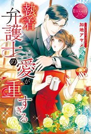執着弁護士の愛が重すぎる 最新刊 エタニティブックス 加地アヤメ 藤浪まり 無料試し読みなら漫画 マンガ 電子書籍のコミックシーモア