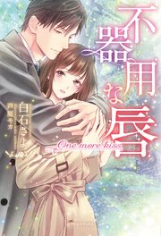 不器用な唇 One More Kiss 特典イラスト付き 最新刊 無料試し読みなら漫画 マンガ 電子書籍のコミックシーモア