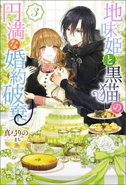 地味姫と黒猫の 円満な婚約破棄 3 最新刊 無料試し読みなら漫画 マンガ 電子書籍のコミックシーモア