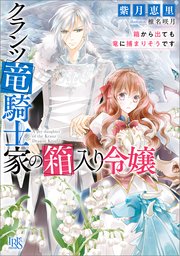 クランツ竜騎士家の箱入り令嬢 箱から出ても竜に捕まりそうです 特典ss付 無料試し読みなら漫画 マンガ 電子書籍のコミックシーモア