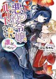 悪役令嬢ルートがないなんて 誰が言ったの 電子特典付き 最新刊 無料試し読みなら漫画 マンガ 電子書籍のコミックシーモア