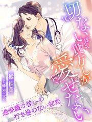切ないほど 貴方しか愛せない 過保護な彼への行き場のない初恋 最新刊 無料試し読みなら漫画 マンガ 電子書籍のコミックシーモア