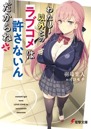 わたし以外とのラブコメは許さないんだからね 電撃文庫 羽場楽人 イコモチ 無料試し読みなら漫画 マンガ 電子書籍のコミックシーモア