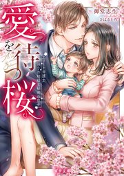 愛を待つ桜 エリート弁護士 偽りの結婚と秘密の息子 最新刊 無料試し読みなら漫画 マンガ 電子書籍のコミックシーモア