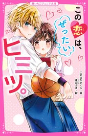この恋は ぜったいヒミツ 最新刊 野いちごジュニア文庫 このはなさくら 遠山えま 無料試し読みなら漫画 マンガ 電子書籍のコミックシーモア