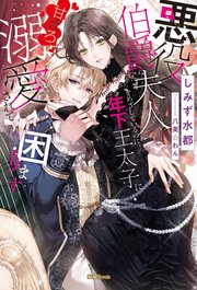悪役伯爵夫人をめざしているのに 年下王太子に甘えろ溺愛されて困ります 最新刊 無料試し読みなら漫画 マンガ 電子書籍のコミックシーモア