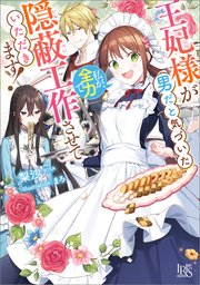王妃様が男だと気づいた私が、全力で隠蔽工作させていただきます