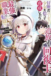 冒険者パーティーを追放された回復士の少女を拾って育成したら まさかの最強職業に転職 おまけに彼女の様子が何やらおかしくて 特典ss付 最新刊 一迅社ノベルス 清露 えーる 無料試し読みなら漫画 マンガ 電子書籍のコミックシーモア