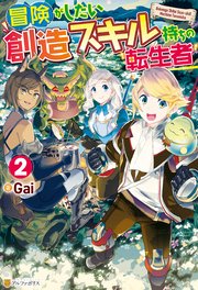冒険がしたい創造スキル持ちの転生者2 最新刊 アルファポリス Gai みことあけみ 無料試し読みなら漫画 マンガ 電子書籍のコミックシーモア
