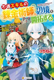 Ss付き 不遇スキルの錬金術師 辺境を開拓する 貴族の三男に転生したので 追い出されないように領地経営してみた アルファポリス つちねこ ぐりーんたぬき 無料試し読みなら漫画 マンガ 電子書籍のコミックシーモア