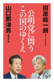 公明党に問うこの国のゆくえ 最新刊 田原総一朗 山口那津男 無料試し読みなら漫画 マンガ 電子書籍のコミックシーモア