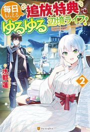 毎日もらえる追放特典でゆるゆる辺境ライフ 2 最新刊 アルファポリス 水都蓮 なかむら 無料試し読みなら漫画 マンガ 電子書籍のコミックシーモア