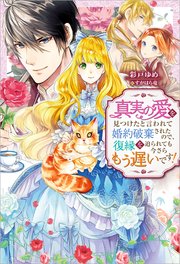 真実の愛を見つけたと言われて婚約破棄されたので 復縁を迫られても今さらもう遅いです 最新刊 無料試し読みなら漫画 マンガ 電子書籍のコミックシーモア