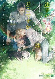 迷子のオメガはどこですか カプセルトイの小さな月 最新刊 シャレード文庫 二見書房 弓月あや Ciel 無料試し読みなら漫画 マンガ 電子書籍のコミックシーモア