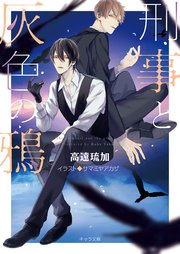 刑事と灰色の鴉 最新刊 キャラ文庫 高遠琉加 サマミヤアカザ 無料試し読みなら漫画 マンガ 電子書籍のコミックシーモア