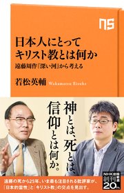 日本人にとってキリスト教とは何か 遠藤周作 深い河 から考える 最新刊 Nhk出版新書 若松英輔 無料試し読みなら漫画 マンガ 電子書籍のコミックシーモア