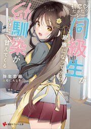 初恋だった同級生が家族になってから 幼馴染がやけに甘えてくる 電子特典付き 最新刊 講談社ラノベ文庫 弥生志郎 むにんしき 無料試し読みなら漫画 マンガ 電子書籍のコミックシーモア