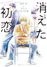 小説 消えた初恋 最新刊 集英社オレンジ文庫 宮田光 アルコ ひねくれ渡 無料試し読みなら漫画 マンガ 電子書籍のコミックシーモア