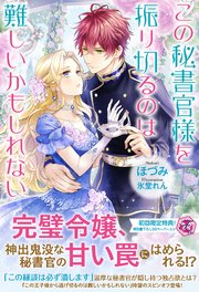 この秘書官様を振り切るのは難しいかもしれない 初回限定ss付 イラスト付 最新刊 フェアリーキス ほづみ 氷堂れん 無料試し読みなら漫画 マンガ 電子書籍のコミックシーモア