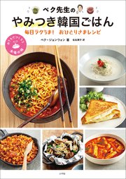 ペク先生のやみつき韓国ごはん 毎日ラクうま おひとりさまレシピ 小学館クリエイティブ ペク ジョンウォン 佐島顕子 小林夏希 無料試し読みなら漫画 マンガ 電子書籍のコミックシーモア