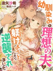 幼馴染みを理想の夫に躾けようとしたら逆襲されました 最新刊 夢中文庫プランセ 逢矢沙希 駒田ハチ 無料試し読みなら漫画 マンガ 電子書籍のコミックシーモア