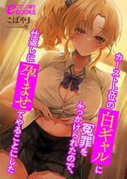 白ギャルヌード カースト上位の白ギャルに冤罪をふっかけられたので、仕返しに孕ませてやることにした（最新刊）｜無料漫画（マンガ）ならコミックシーモア｜こばやJ