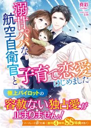 溺甘パパな航空自衛官と子育て恋愛はじめました Ss付 最新刊 マーマレード文庫 真彩 Mahya ユカ 無料試し読みなら漫画 マンガ 電子書籍のコミックシーモア